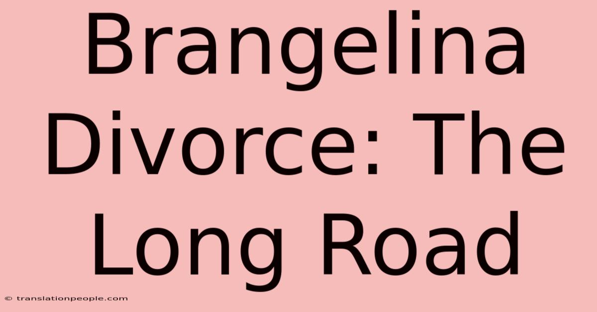 Brangelina Divorce: The Long Road