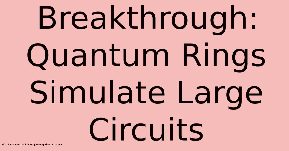 Breakthrough: Quantum Rings Simulate Large Circuits