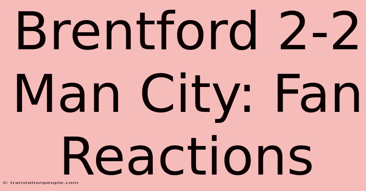 Brentford 2-2 Man City: Fan Reactions