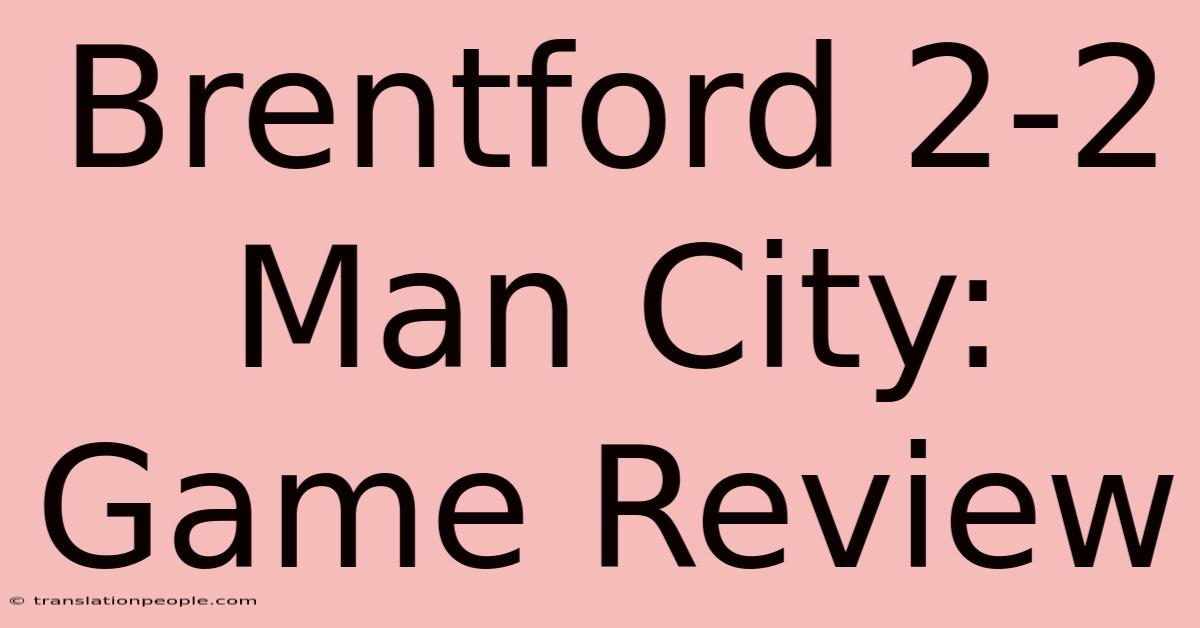 Brentford 2-2 Man City: Game Review