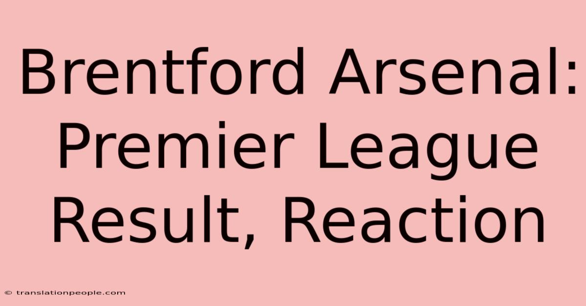 Brentford Arsenal: Premier League Result, Reaction