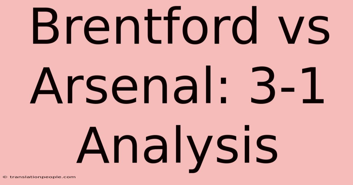 Brentford Vs Arsenal: 3-1 Analysis