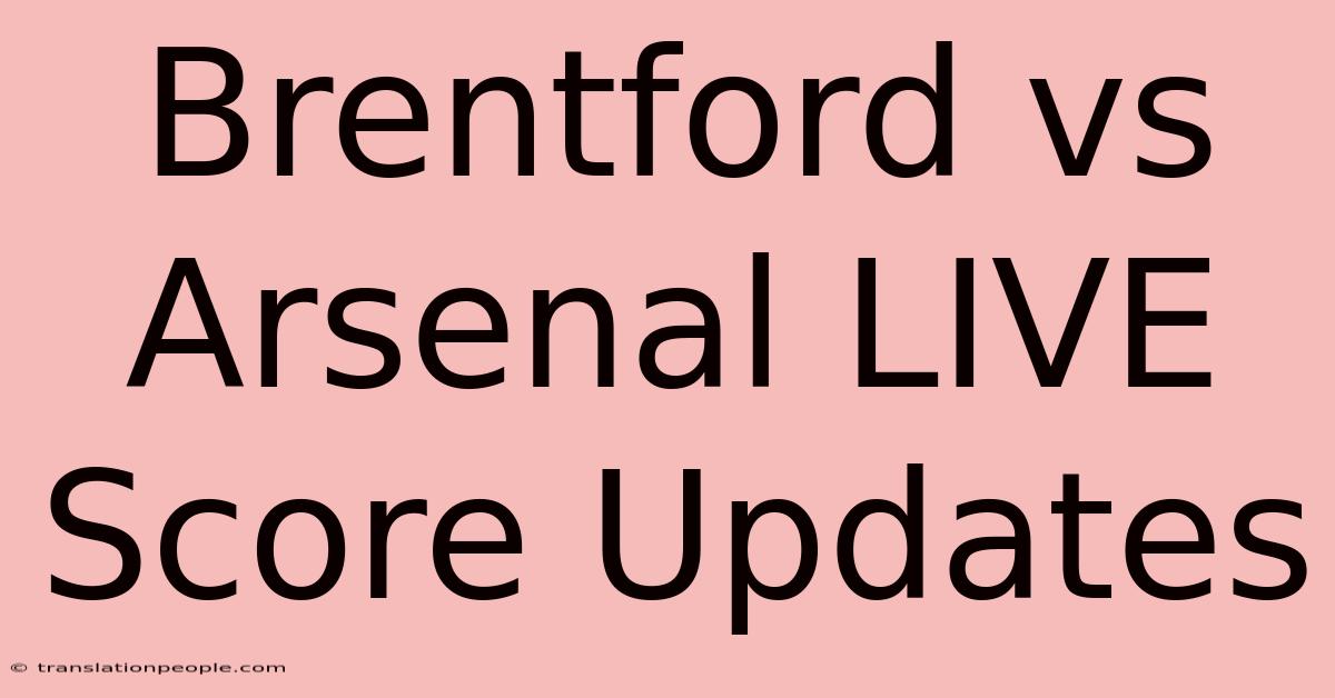 Brentford Vs Arsenal LIVE Score Updates