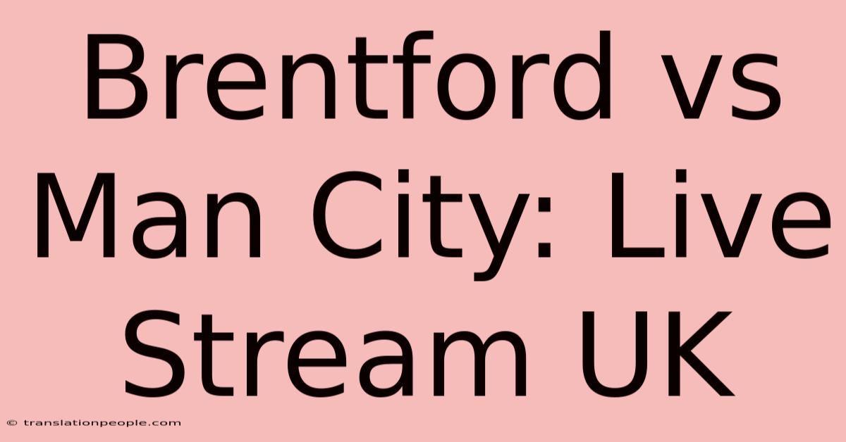 Brentford Vs Man City: Live Stream UK