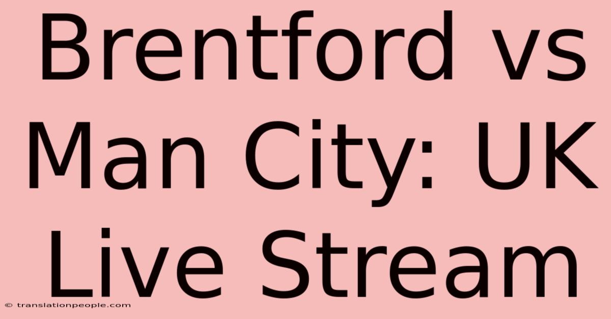 Brentford Vs Man City: UK Live Stream