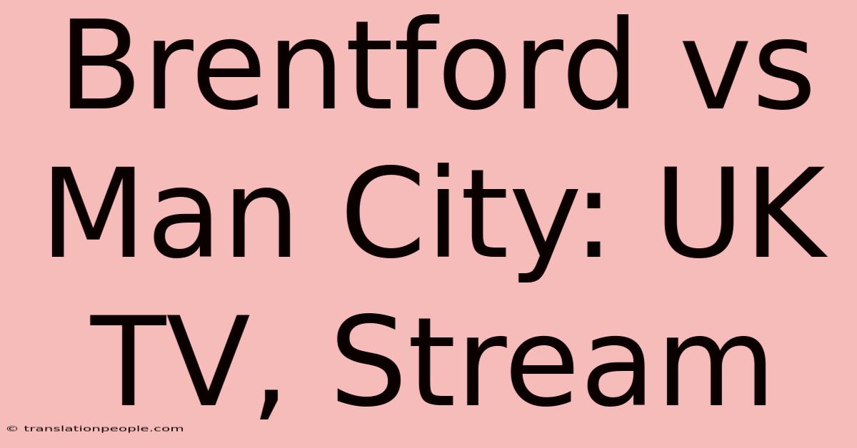 Brentford Vs Man City: UK TV, Stream