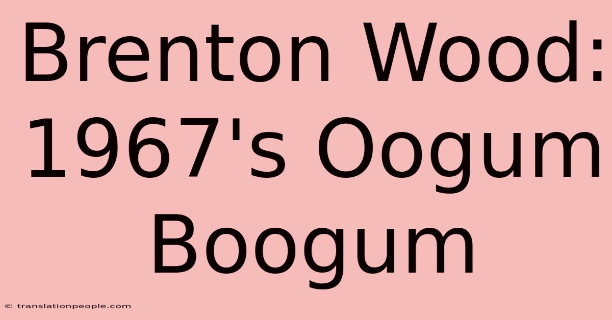 Brenton Wood: 1967's Oogum Boogum