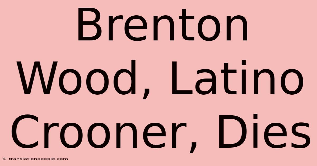 Brenton Wood, Latino Crooner, Dies