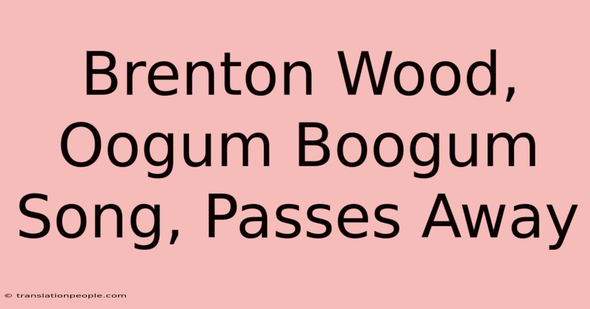 Brenton Wood, Oogum Boogum Song, Passes Away