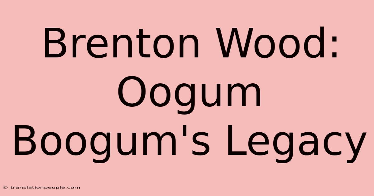 Brenton Wood: Oogum Boogum's Legacy