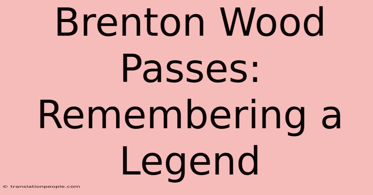 Brenton Wood Passes: Remembering A Legend