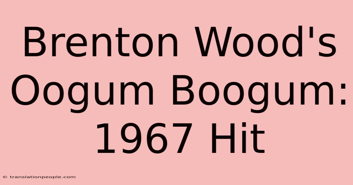 Brenton Wood's Oogum Boogum: 1967 Hit