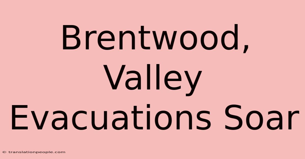 Brentwood, Valley Evacuations Soar