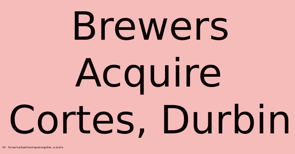 Brewers Acquire Cortes, Durbin