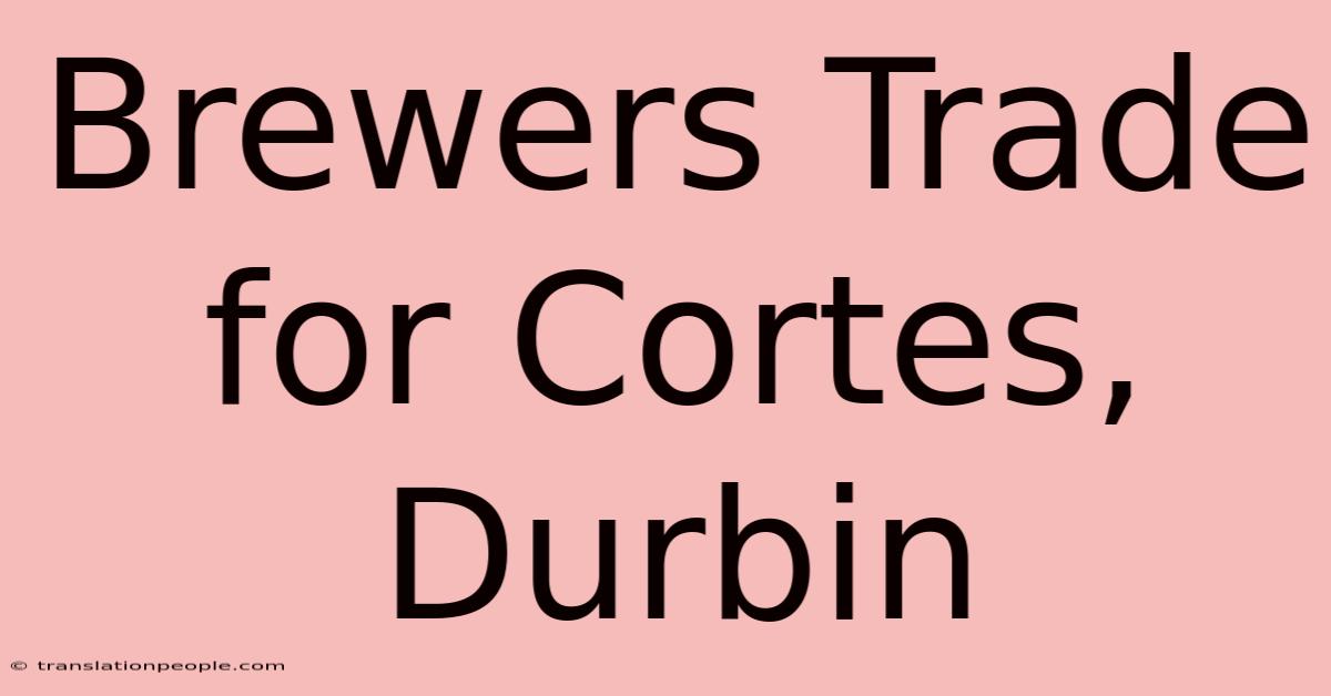 Brewers Trade For Cortes, Durbin