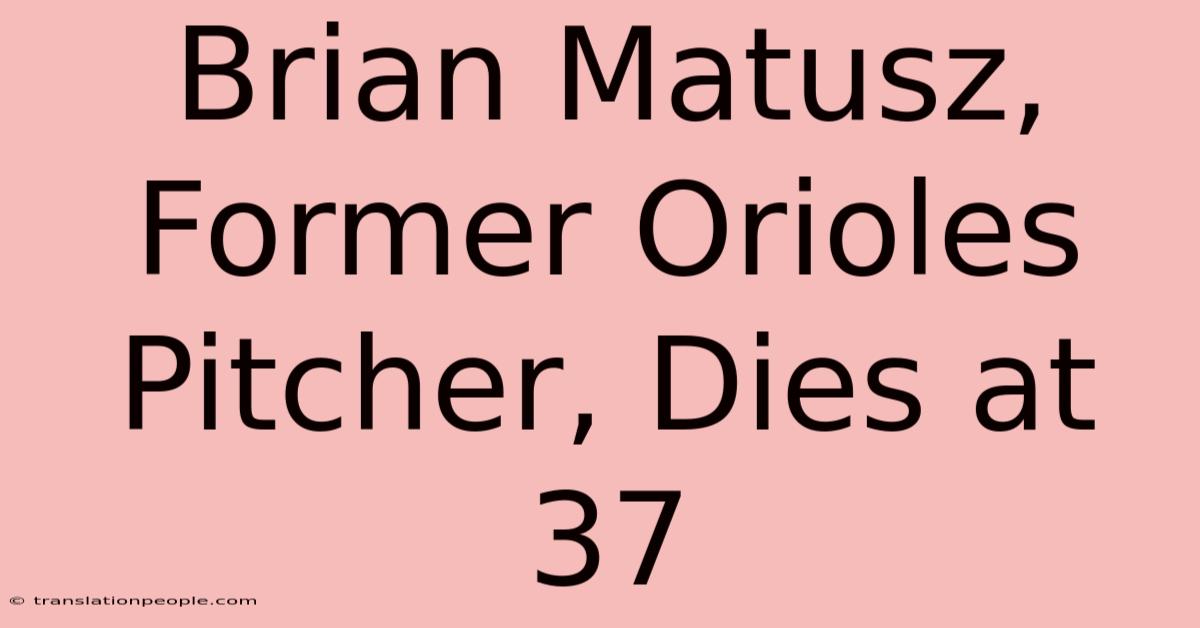 Brian Matusz, Former Orioles Pitcher, Dies At 37