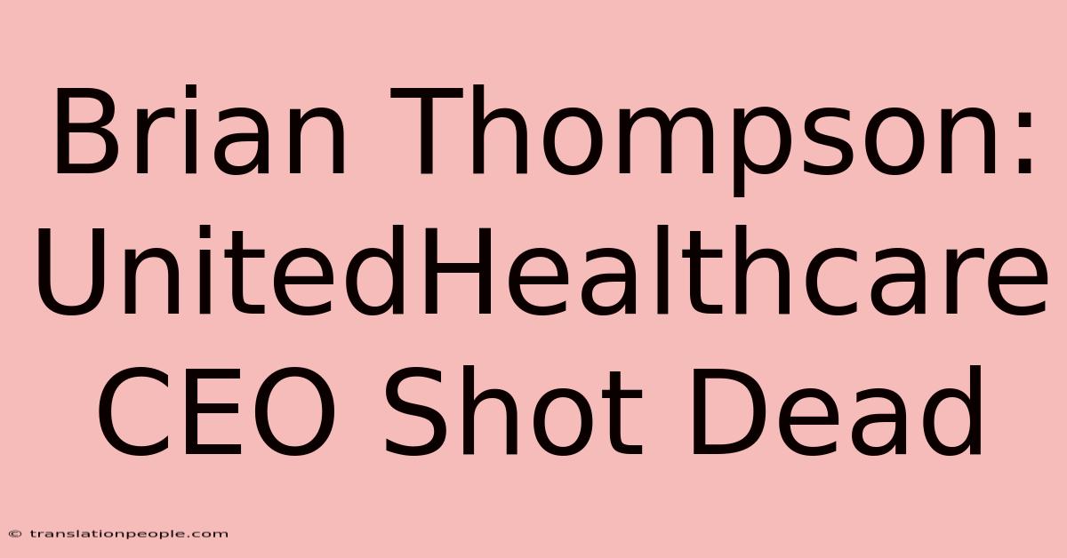 Brian Thompson: UnitedHealthcare CEO Shot Dead