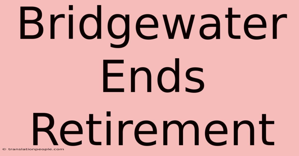 Bridgewater Ends Retirement