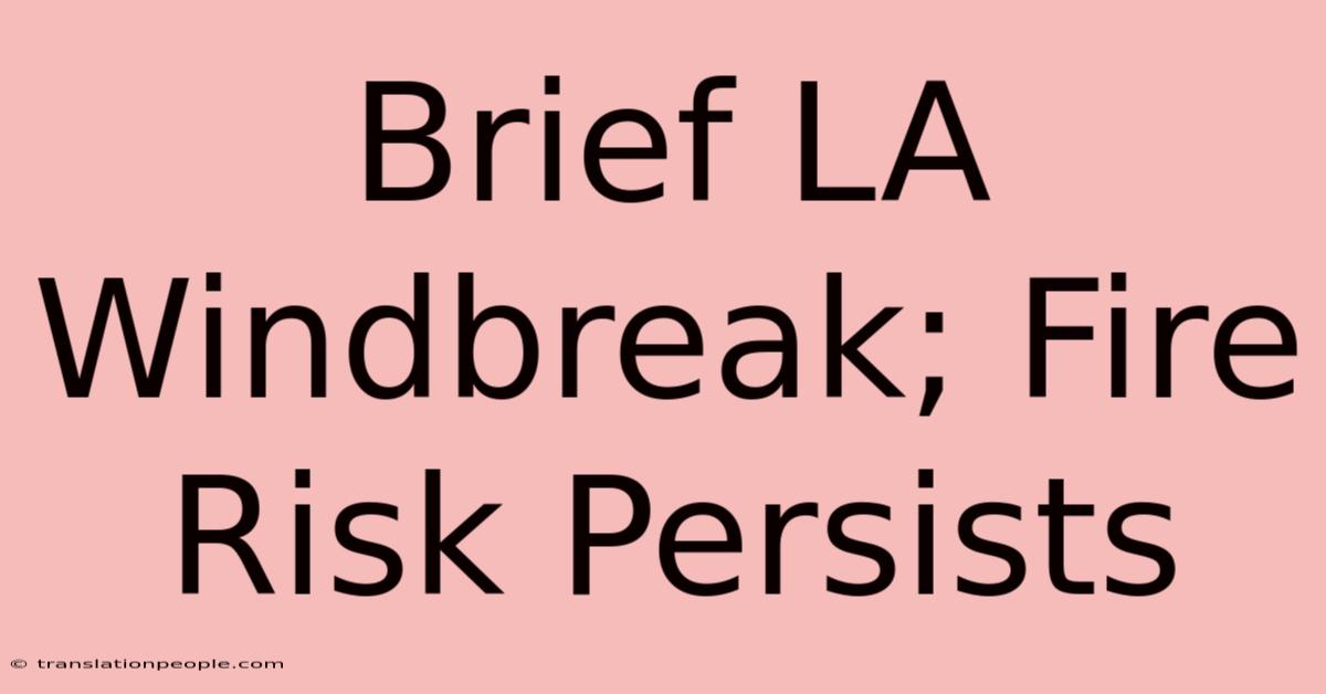 Brief LA Windbreak; Fire Risk Persists