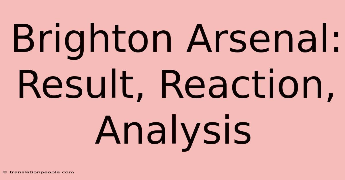 Brighton Arsenal: Result, Reaction, Analysis