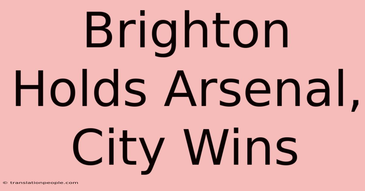 Brighton Holds Arsenal, City Wins