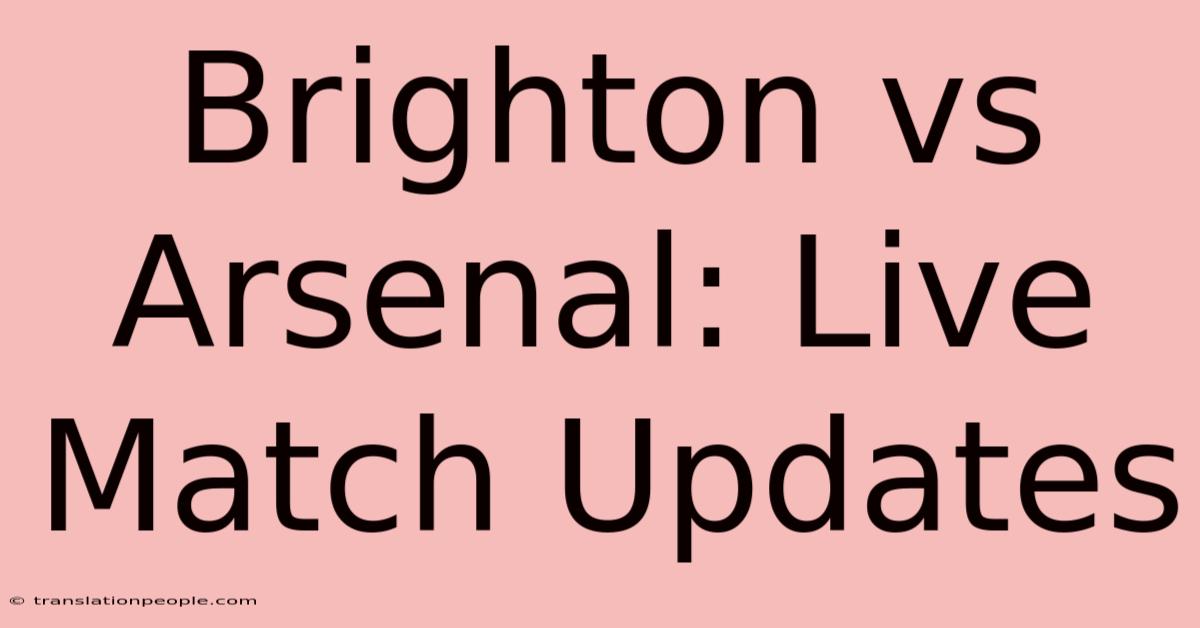 Brighton Vs Arsenal: Live Match Updates