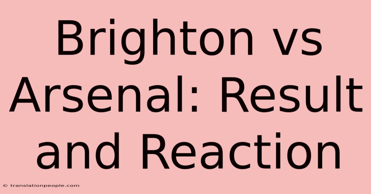 Brighton Vs Arsenal: Result And Reaction