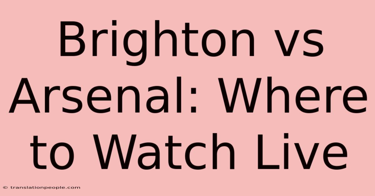 Brighton Vs Arsenal: Where To Watch Live