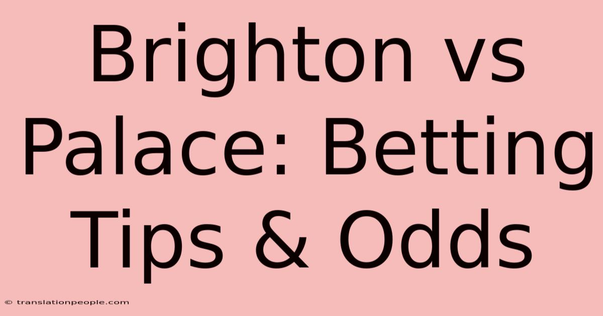 Brighton Vs Palace: Betting Tips & Odds