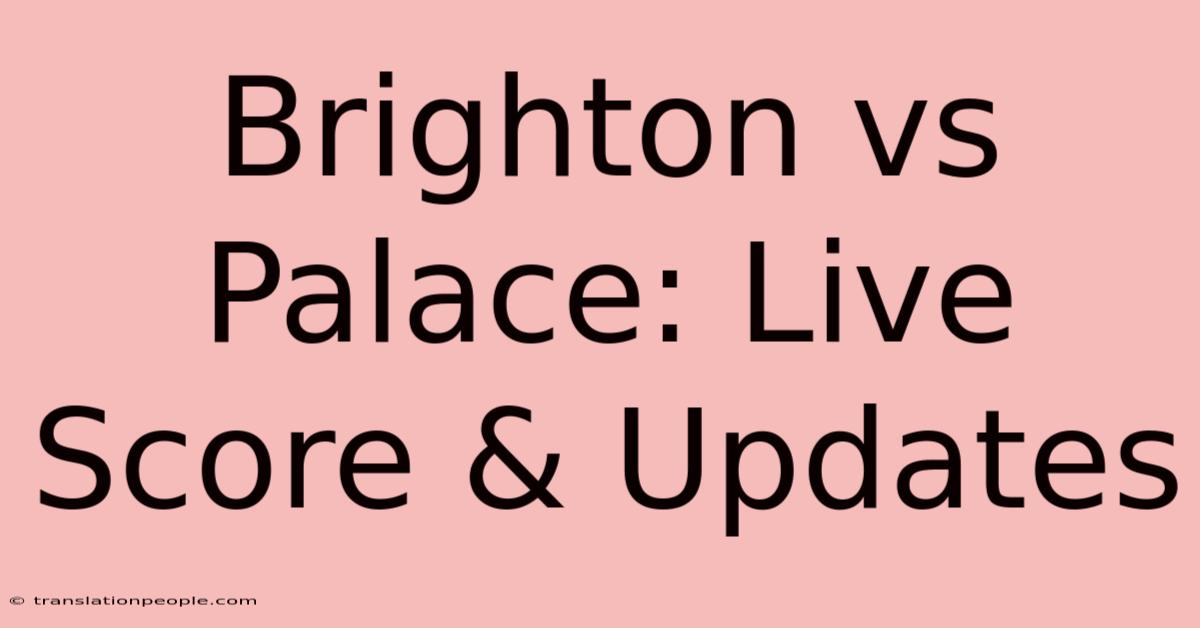 Brighton Vs Palace: Live Score & Updates