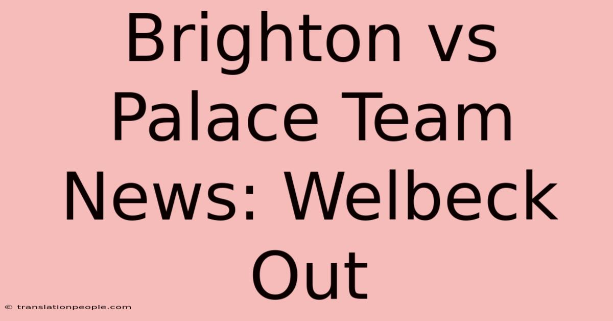 Brighton Vs Palace Team News: Welbeck Out