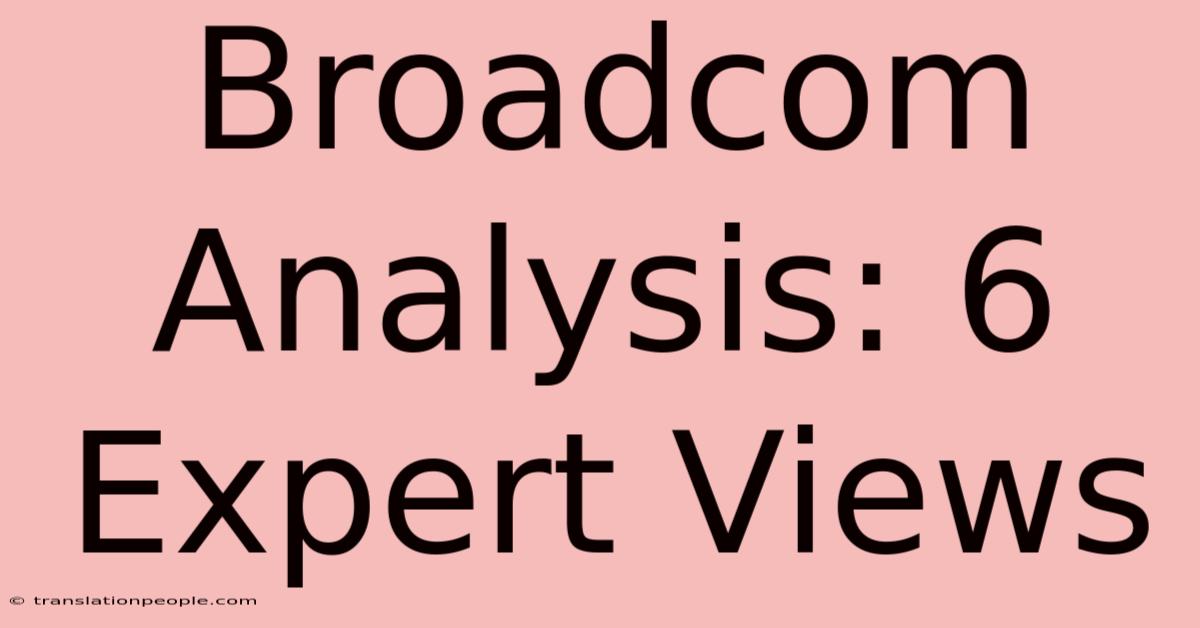 Broadcom Analysis: 6 Expert Views