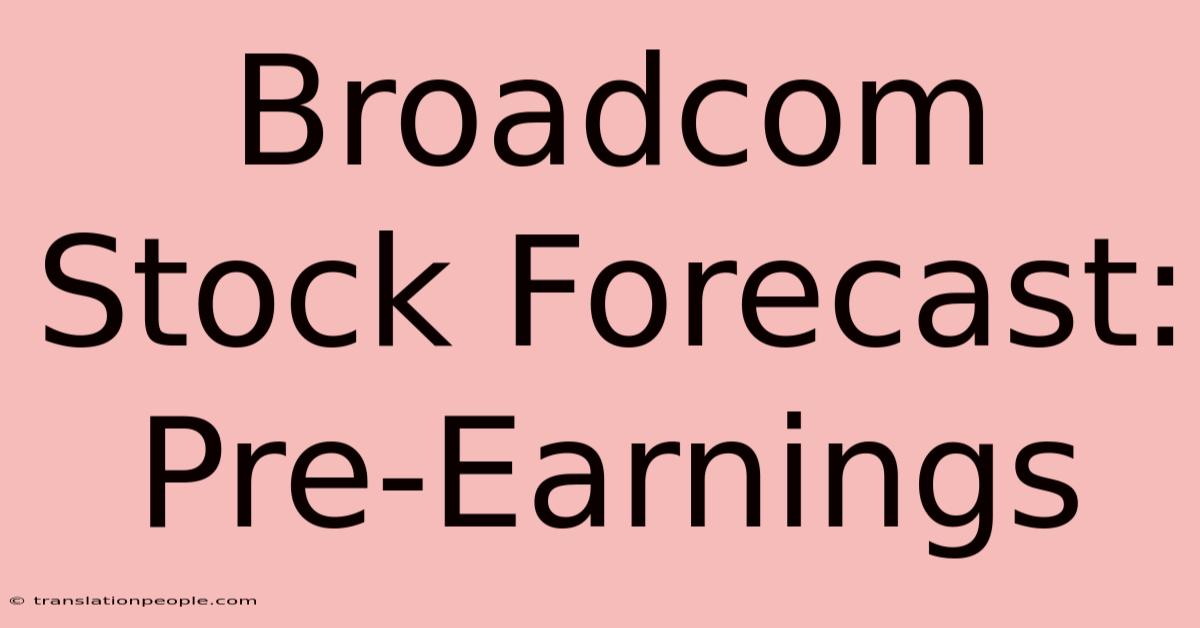 Broadcom Stock Forecast: Pre-Earnings