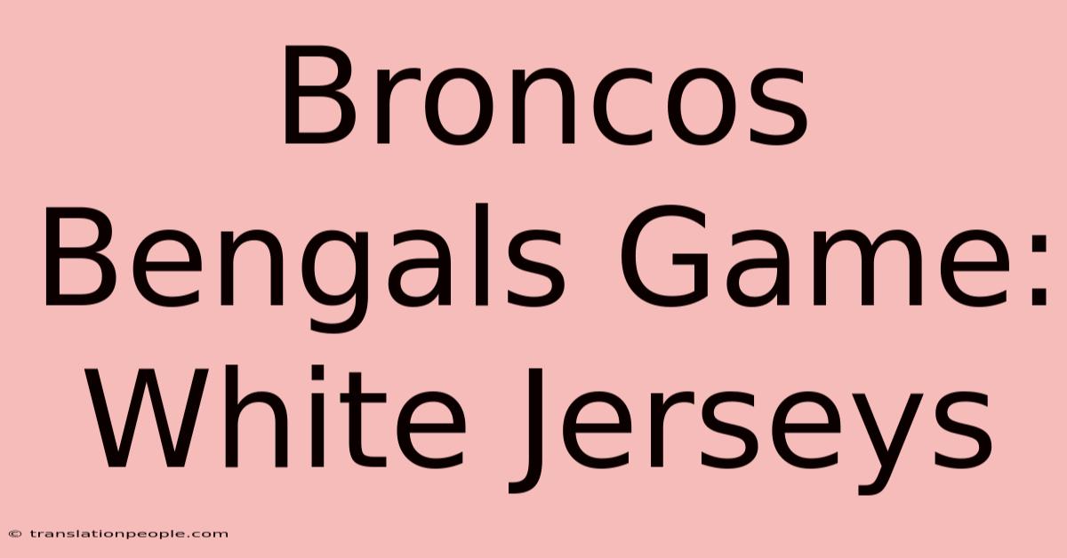 Broncos Bengals Game: White Jerseys