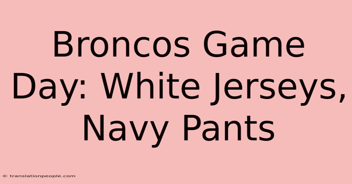 Broncos Game Day: White Jerseys, Navy Pants