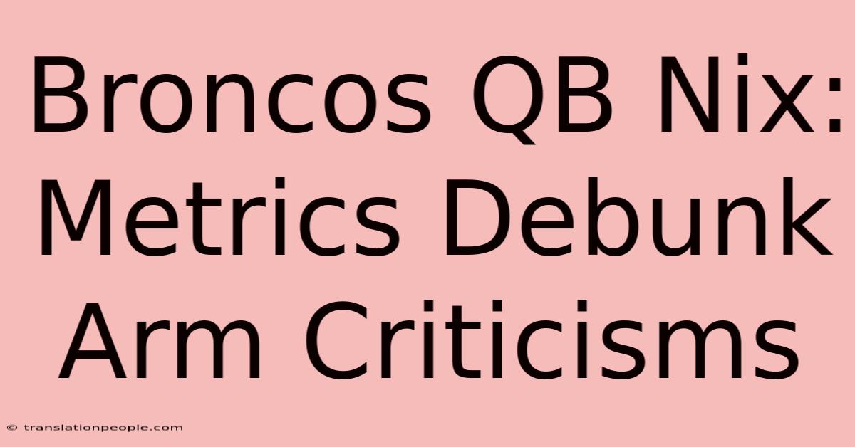 Broncos QB Nix: Metrics Debunk Arm Criticisms