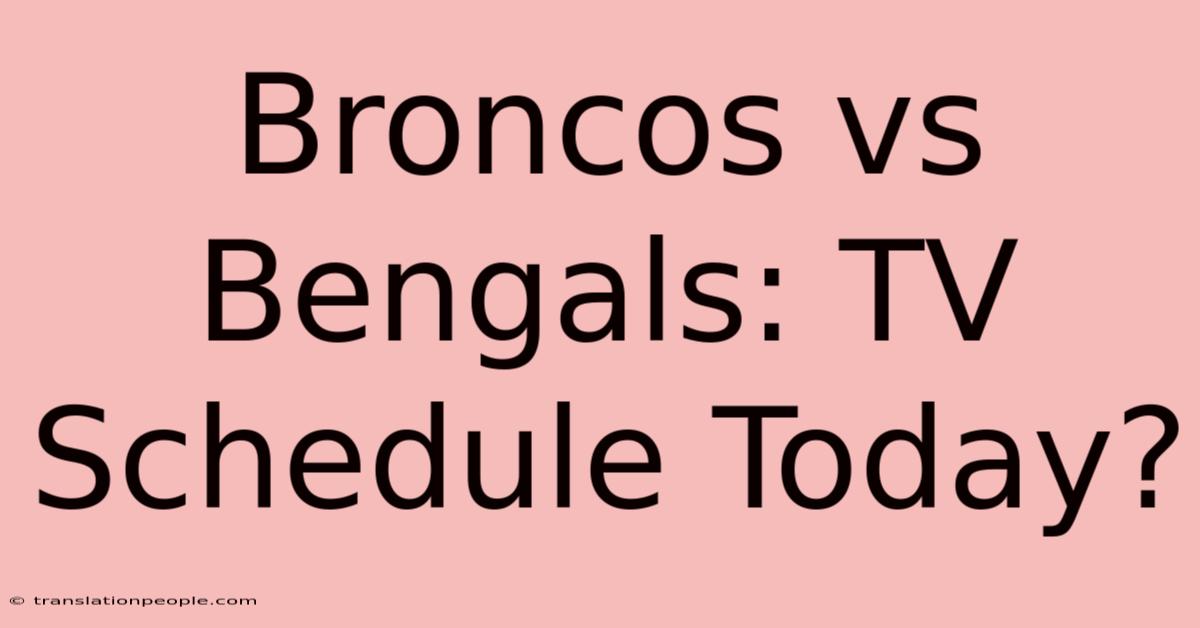 Broncos Vs Bengals: TV Schedule Today?