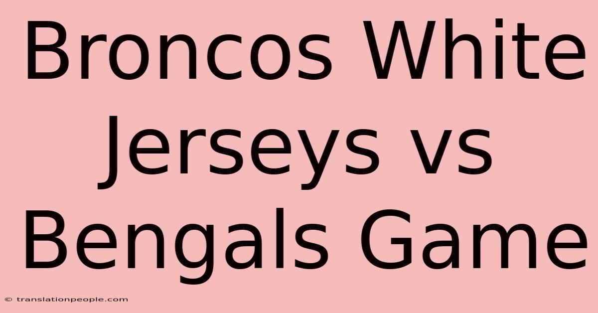 Broncos White Jerseys Vs Bengals Game