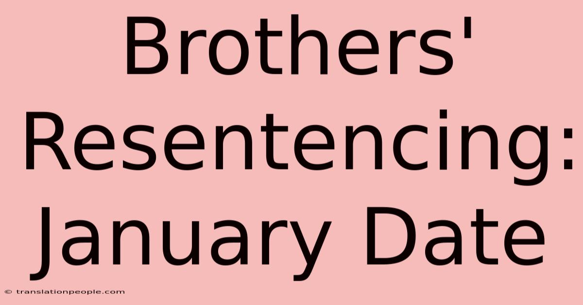 Brothers' Resentencing: January Date