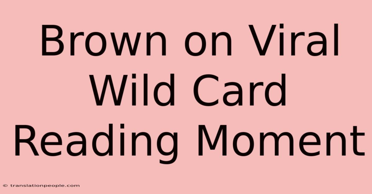 Brown On Viral Wild Card Reading Moment