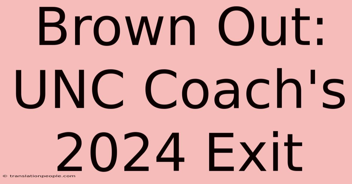 Brown Out: UNC Coach's 2024 Exit