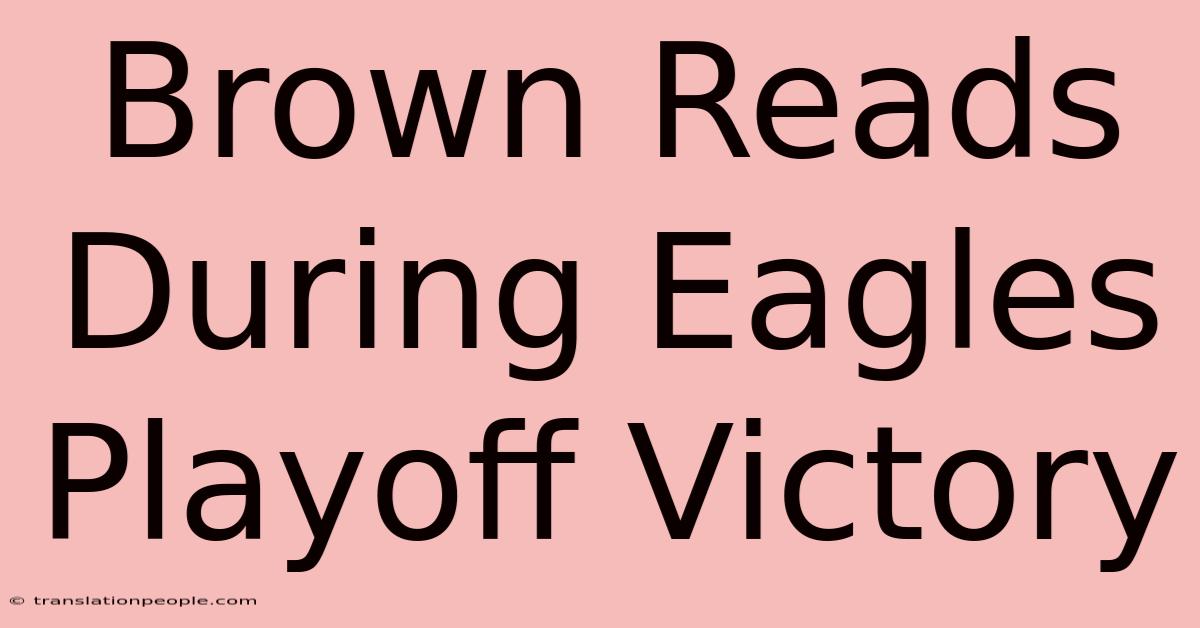 Brown Reads During Eagles Playoff Victory