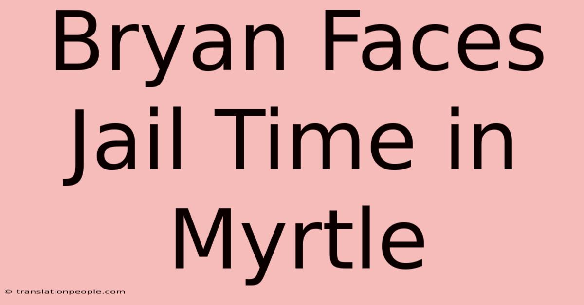 Bryan Faces Jail Time In Myrtle