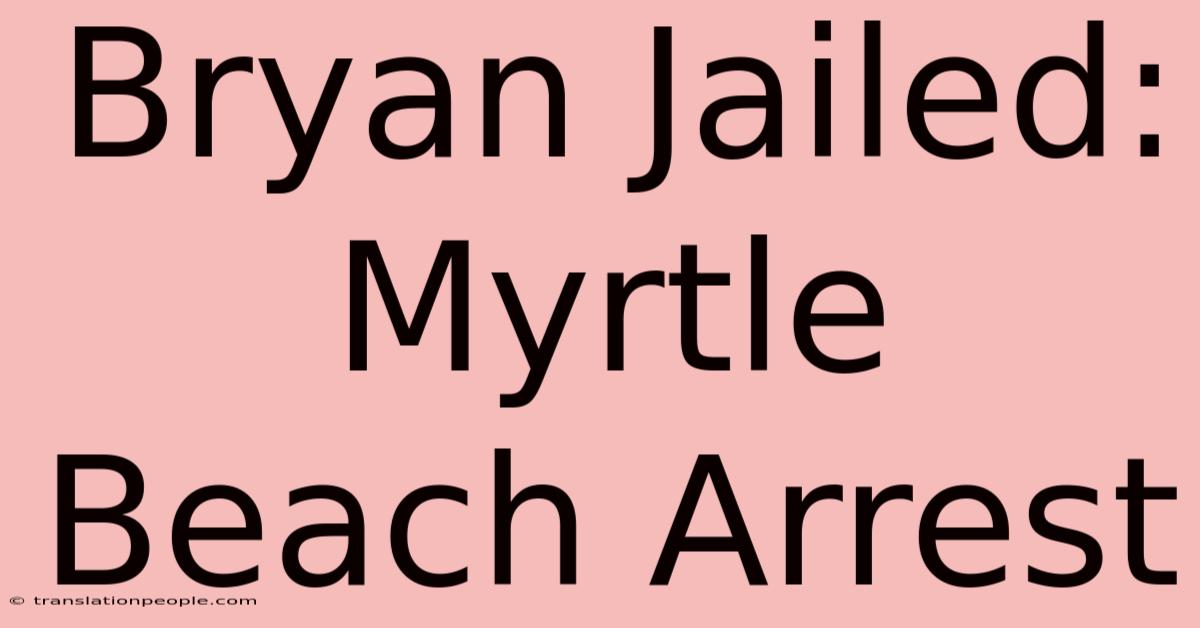 Bryan Jailed: Myrtle Beach Arrest