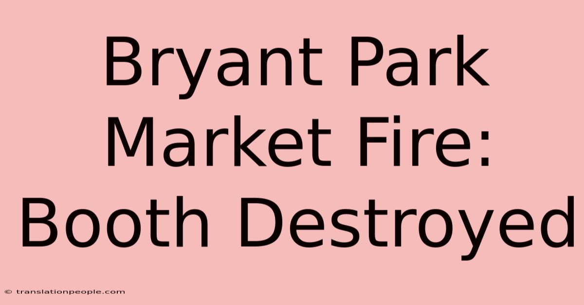 Bryant Park Market Fire: Booth Destroyed