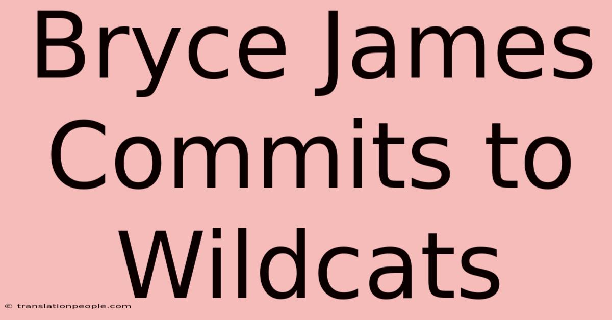 Bryce James Commits To Wildcats