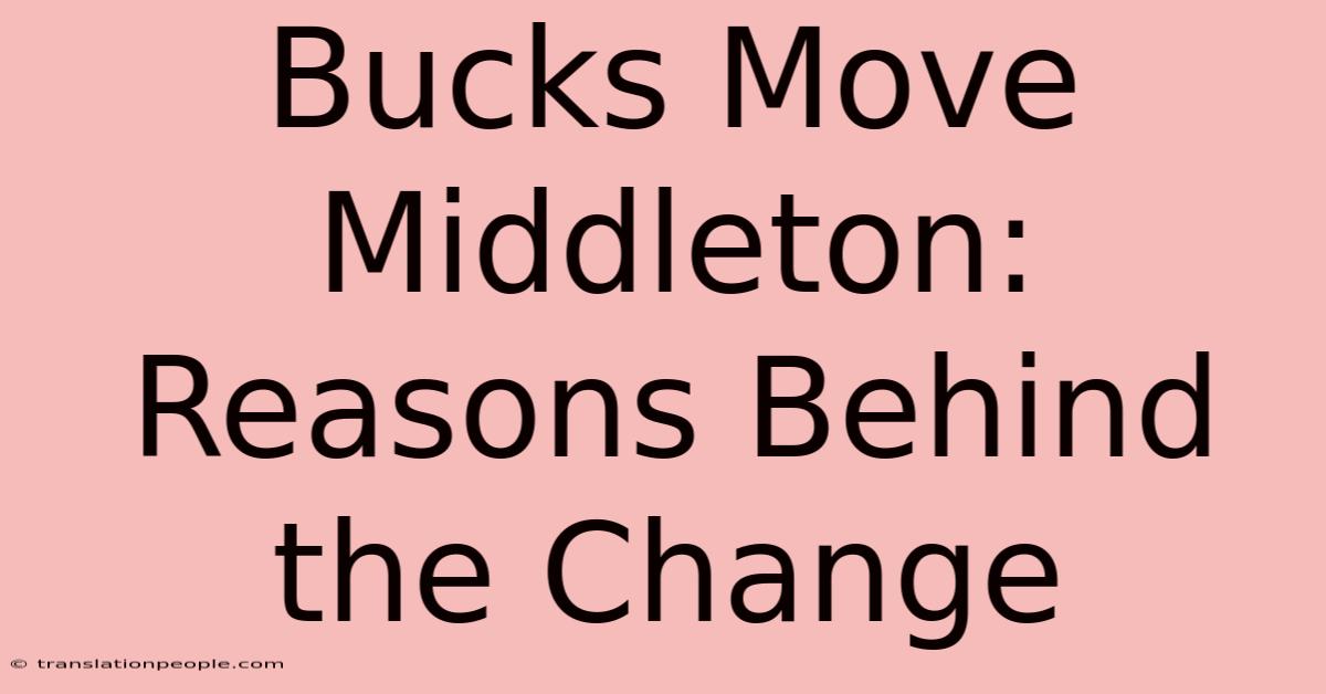 Bucks Move Middleton: Reasons Behind The Change