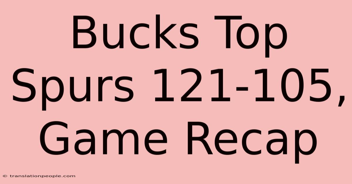 Bucks Top Spurs 121-105, Game Recap