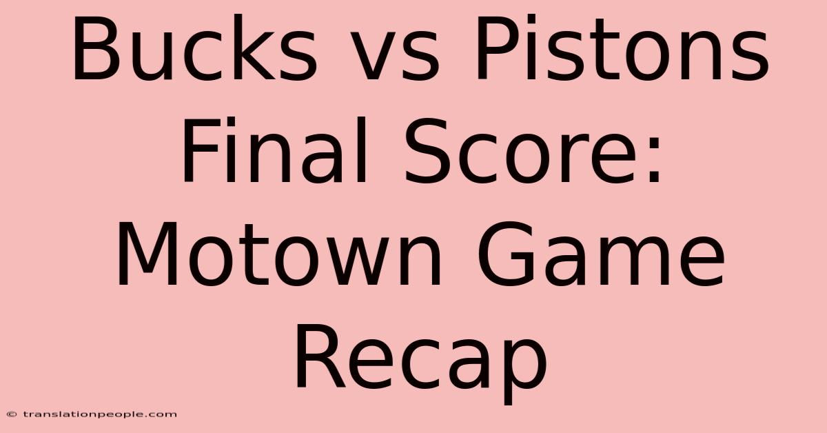 Bucks Vs Pistons Final Score: Motown Game Recap