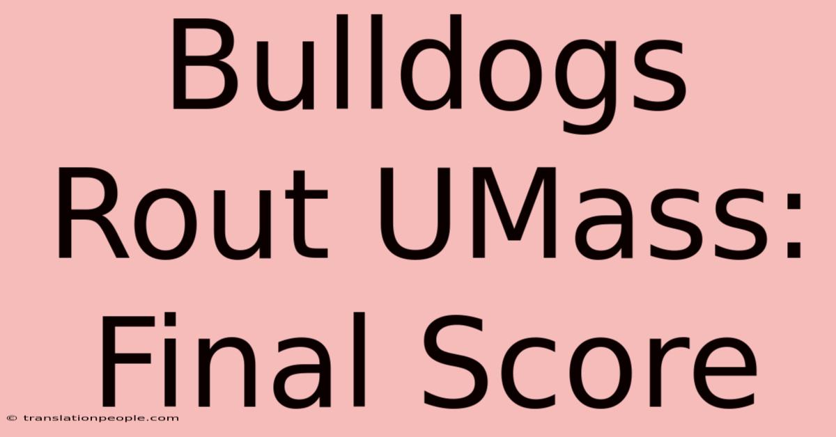 Bulldogs Rout UMass: Final Score